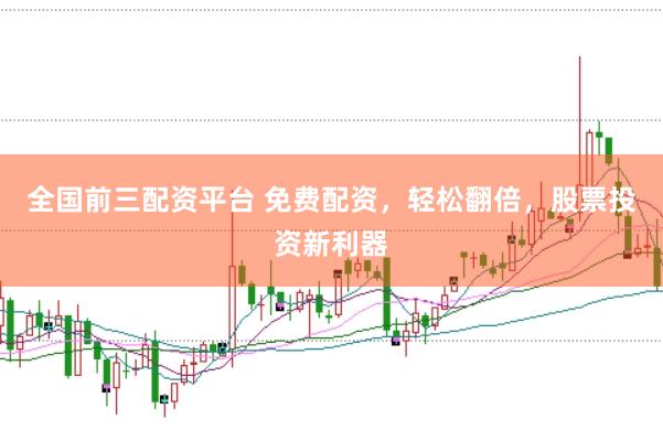 全国前三配资平台 免费配资，轻松翻倍，股票投资新利器