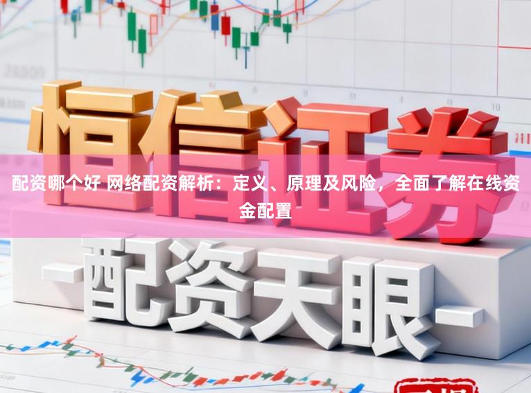 配资哪个好 网络配资解析：定义、原理及风险，全面了解在线资金配置
