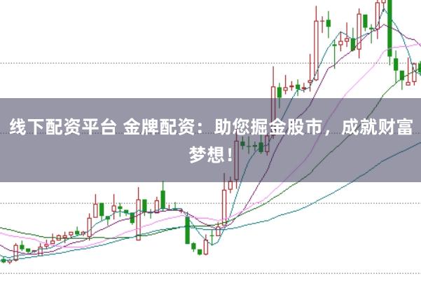 线下配资平台 金牌配资：助您掘金股市，成就财富梦想！